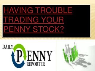 HAVING TROUBLE
TRADING YOUR
PENNY STOCK?
 