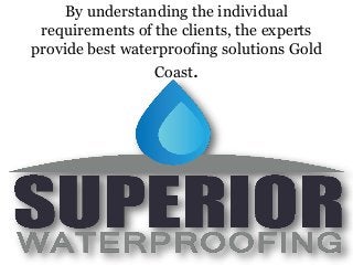 By understanding the individual
requirements of the clients, the experts
provide best waterproofing solutions Gold
Coast.
 