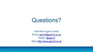 Questions?
Feel free to get in touch
Email: gep13@gep13.co.uk
Twitter: @gep13
Web: http://www.gep13.co.uk
 