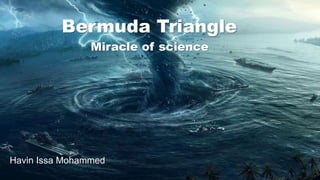 Bermuda Triangle
Miracle of science
Havin Issa Mohammed
 