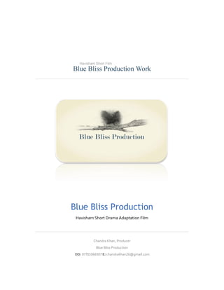 Blue Bliss Production
Havisham Short Drama Adaptation Film
Chandra Khan, Producer
Blue Bliss Production
DD: 07701066507 E: chandrakhan26@gmail.com
 