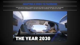 ADAPTING A VIDEO TO FACEBOOK
THIS WAS RECUT FROM A LONGER FEATURE WITH NEW VO AND INTEGRATED TEXT FOR SILENT
AUTO-PLAYS IN NEWSFEED. IT DID 650K VIEWS ON FACEBOOK, VS. 250K ON YOUTUBE.
 
