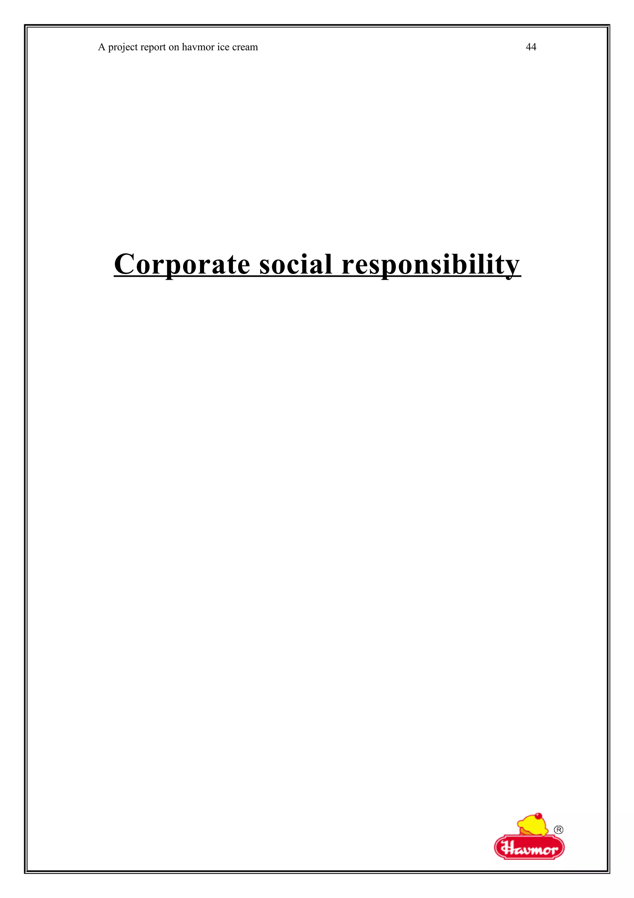 A project report on havmor ice cream
Corporate social responsibility
44
 