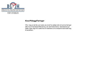 Krav/Pålegg/Føringer
•Per i dag er det lite som tyder på at det fra statlig hold vil komme føringer
eller krav til landstrømtilknytning i de nærmeste årene. Operatørene gir
heller ingen tegn til å sette krav til rederiene om at skipene skal koble seg
til landstrøm.

 