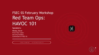 FSEC-SS February Workshop
Red Team Ops:
HAVOC 101
Wesley, David
Final Year Cyber
Security Student,
Committee of FSEC-SS
Speakers:
# R 3 D T E 4 M 1 N G # C Y B 3 R S 3 C U R 1 T Y
 