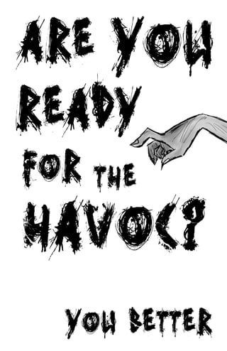 ARE YOU
READY
FOR   THE

HAVOC?
  YOU BETTER
 
