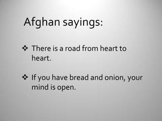Afghan sayings:Thereis a road from heart to heart.