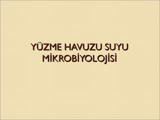 YÜZME HAVUZU SUYUYÜZME HAVUZU SUYU
M KROB YOLOJ Sİ İ İ İM KROB YOLOJ Sİ İ İ İ
 