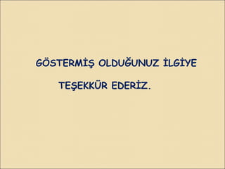 GÖSTERMİŞ OLDUĞUNUZ İLGİYE
TEŞEKKÜR EDERİZ.
 