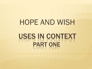HOPE AND WISH
USES IN CONTEXT
   PART ONE
 
