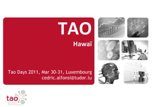 TAO
                             Hawaï


Tao Days 2011, Mar 30-31, Luxembourg
               cedric.alfonsi@tudor.lu
 