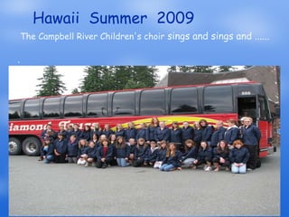 Hawaii  Summer  2009 The Campbell River Children's choir  sings and sings and ...... . 