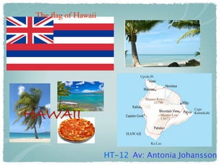 The ﬂag of Hawaii




HAWAII

                     HT-12 Av: Antonia Johansson
 
