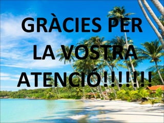 GRÀCIES PER
 LA VOSTRA
ATENCIÓ!!!!!!!
 