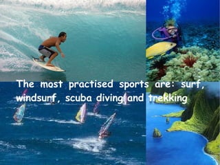 The most practised sports are: surf, 
windsurf, scuba diving and trekking 
 
