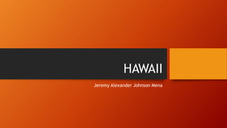 HAWAII
Jeremy Alexander Johnson Mena
 