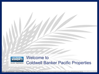 Welcome to
Coldwell Banker Pacific Properties
©2017 Coldwell Banker Pacific Properties. All Rights Reserved. Coldwell Banker Pacific Properties fully supports the principles of the Fair Housing Act and the Equal Opportunity Act. Owned and Operated by NRT LLC. Coldwell Banker® and the Coldwell Banker Logo are registered service marks owned by
Coldwell Banker Real Estate LLC. Real estate agents affiliated with Coldwell Banker Pacific Properties are independent contractor sales associates and are not employees of Coldwell Banker Real Estate LLC, Coldwell Banker Residential Brokerage or NRT LLC.
 