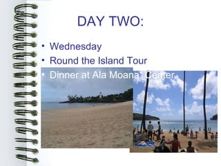 DAY TWO:
• Wednesday
• Round the Island Tour
• Dinner at Ala Moana Center
 