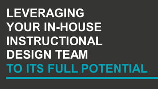 Leveraging Your In-House Instructional Design Team to its Full Potential