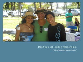 Don’t do a job, build a relationship.“This is where we lay our heads.”