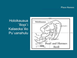 Place NamesHoloikauaua`Iliopi`iKalaeoka`ilioPu`uanahulu