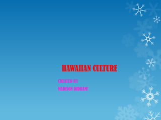 HAWAIIAN CULTURE
CREATED BY
MADISON DIDHAM!
 