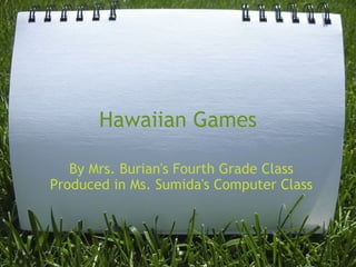 Hawaiian Games By Mrs. Burian's Fourth Grade Class Produced in Ms. Sumida's Computer Class 