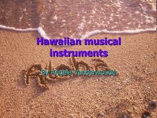 Hawaiian musical instruments By Angela Vanderwoude 