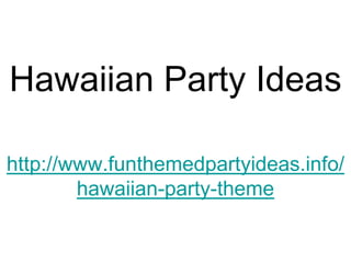 Hawaiian Party Ideas

http://www.funthemedpartyideas.info/
        hawaiian-party-theme
 