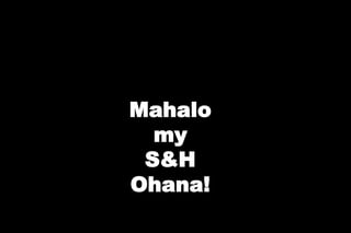 Mahalo
  my
 S&H
Ohana!
 