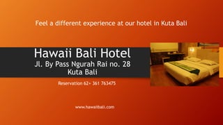 Hawaii Bali Hotel
Jl. By Pass Ngurah Rai no. 28
Kuta Bali
Reservation 62+ 361 763475
Feel a different experience at our hotel in Kuta Bali
www.hawaiibali.com
 