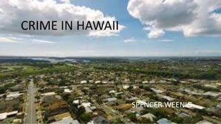 CRIME IN
HAWAII
SPENCER WEENIG
CRIME IN HAWAII
SPENCER WEENIG
 