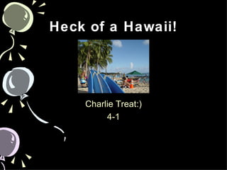 Heck of a Hawaii! Charlie Treat:) 4-1 