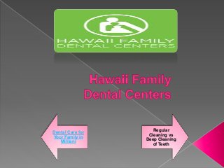 Dental Care for
Your Family in
Mililani
Regular
Cleaning vs
Deep Cleaning
of Teeth
 