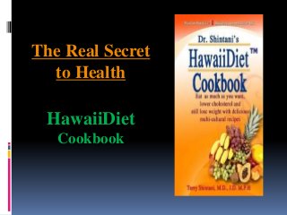 The Real Secret
to Health
HawaiiDiet
Cookbook
 