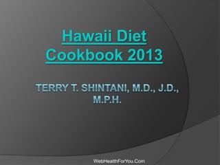 Hawaii Diet
Cookbook 2013
WebHealthForYou.Com
 