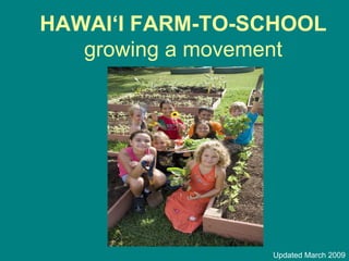 HAWAI‘I FARM-TO-SCHOOL growing a movement   Updated March 2009 