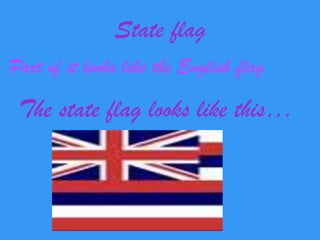 State flagPart of it looks like the English flagThe state flag looks like this… 