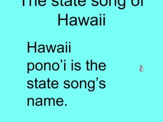 The state song of HawaiiHawaii pono’i is the state song’s name. 