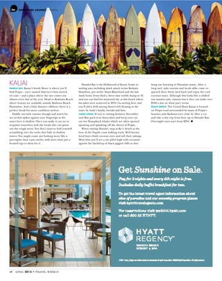 DEPARTURE LOUNGE – HAWAII
48 APRIL TRAVEL WEEKLY
KAUAI
PADDLE OUT: Kauai’s South Shore is where you’ll
find Poipu – once named America’s best stretch
of coast – and a place where the sun comes out
almost every day of the year. Head to Kiahuna Beach
where lessons are available outside Kiahuna Beach
Plantation. And a little distance offshore there is a
perfect break for more confident surfers.
Paddle out with caution though and watch for
sea urchin spikes against your fingertips as the
water here is shallow. Once you make it out try to
acquaint yourselves with the locals who can point
out the rough areas. You don’t want to find yourself
scrambling over the rocks that hide in shallow
waters. You might come out looking more like a
porcupine than a pro surfer, with more than just a
bruised ego to show for it.
Hanalei Bay is the Hollywood of Kauai, home to
surfing stars including shark attack victim Bethany
Hamilton, pro surfer Alana Blanchard and the late
Andy Irons. Irons died a three time world champ at 32
and you can find his memorial site at this beach where
his ashes were scattered in 2010. Go surfing here and
you’ll often drift among flowers left floating in the
water by Andy’s family, friends and fans.
HANG LOOSE: If you’re visiting between December
and May pack your binoculars and keep your eye
out for Humpback whales which are often spotted
spouting and splashing off the shores of Poipu.
When visiting Hanalei, stop at Ke’e beach at the
foot of the Napali coast walking track. Well known
local boys climb coconut trees and sell their takings.
Most days you’ll see a ute piled high with coconuts
against the backdrop of black jagged cliffs as they
hang out listening to Hawaiian music. After a
long surf, salty tourists and locals alike come to
quench their thirst, kick back and enjoy the cool
coconut water. Although this looks like a chilled
out summer job, rumour has it they can make over
$500 a day on these juicy treats.
BEACH BREAK: The Grand Hyatt Kauai is located
on Poipu road surrounded by many of Poipu’s
beaches with Kiahuna very close by. Hire a car
and take a day trip from here up to Hanalei Bay.
Overnight rates start from $294.
 