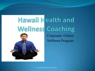 Hawaii Health and Wellness Coaching Corporate  Online Wellness Program www.thinkhappythoughts.net  
