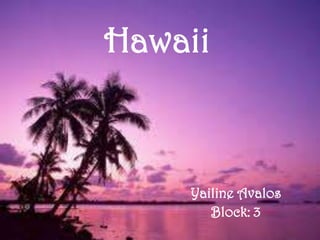 Hawaii



    Yailine Avalos
       Block: 3
 