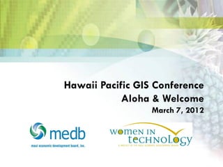 Hawaii Pacific GIS Conference
            Aloha & Welcome
                  March 7, 2012
 