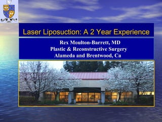 Laser Liposuction: A 2 Year ExperienceLaser Liposuction: A 2 Year Experience
Rex Moulton-Barrett, MD
Plastic & Reconstructive Surgery
Alameda and Brentwood, Ca
 