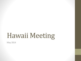 Hawaii Meeting
May 2014
 