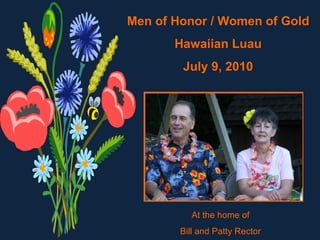 Men of Honor / Women of Gold Hawaiian Luau July 9, 2010 At the home of Bill and Patty Rector 