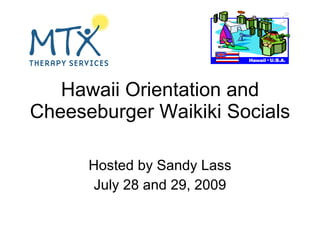 Hawaii Orientation and Cheeseburger Waikiki Socials Hosted by Sandy Lass July 28 and 29, 2009 