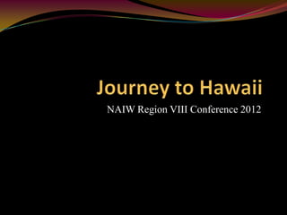 Journey to Hawaii NAIW Region VIII Conference 2012 