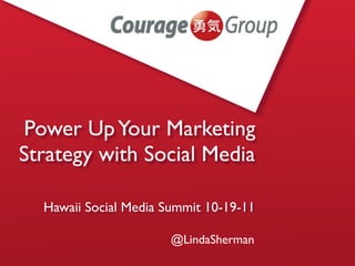 Power Up Your Marketing
Strategy with Social Media

  Hawaii Social Media Summit 10-19-11

                       @LindaSherman
 