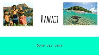 Hawaii
Done by: Lena
 